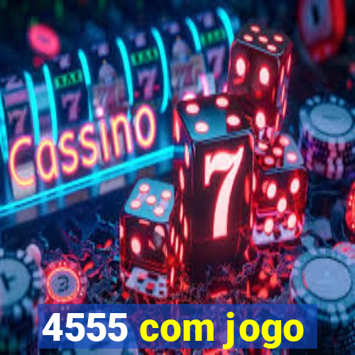 4555 com jogo